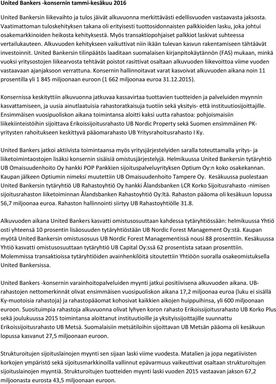 Myös transaktiopohjaiset palkkiot laskivat suhteessa vertailukauteen. Alkuvuoden kehitykseen vaikuttivat niin ikään tulevan kasvun rakentamiseen tähtäävät investoinnit.