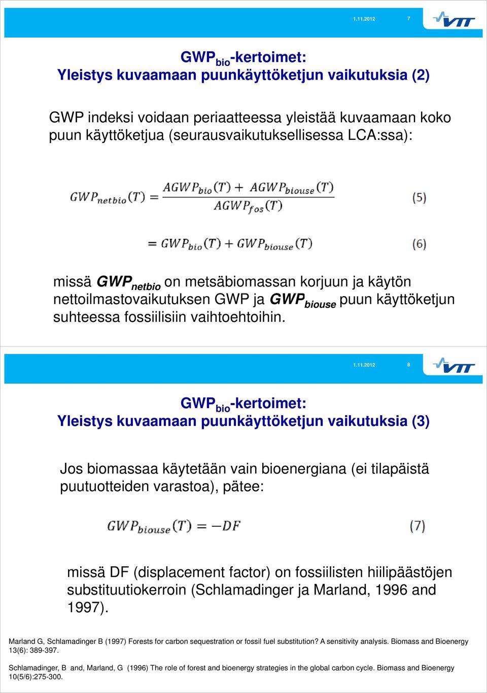 8 GWP bio -kertoimet: Yleistys kuvaamaan puunkäyttöketjun vaikutuksia (3) Jos biomassaa käytetään vain bioenergiana (ei tilapäistä puutuotteiden varastoa), pätee: missä DF (displacement factor) on