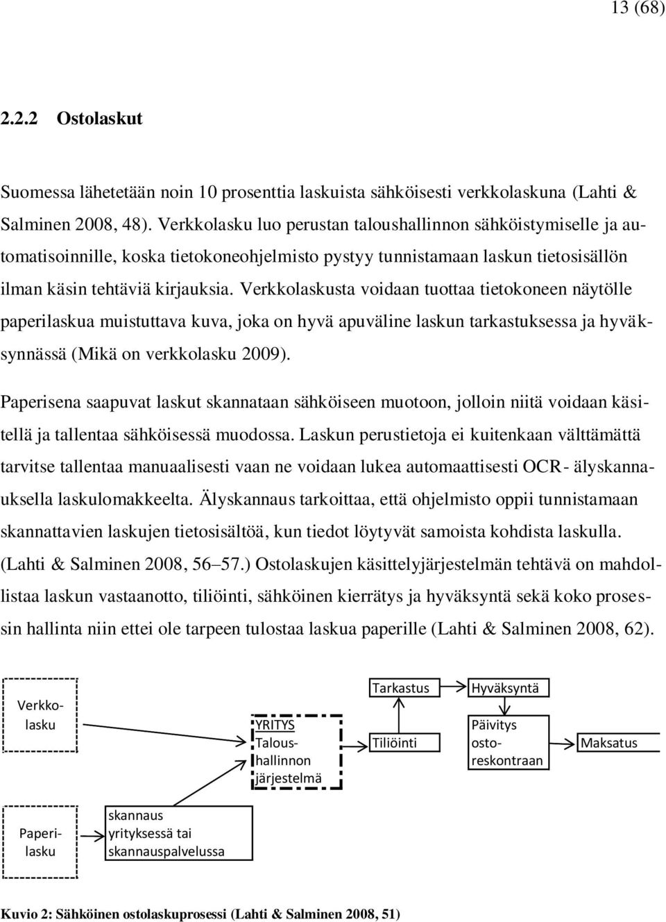 Verkkolaskusta voidaan tuottaa tietokoneen näytölle paperilaskua muistuttava kuva, joka on hyvä apuväline laskun tarkastuksessa ja hyväksynnässä (Mikä on verkkolasku 2009).