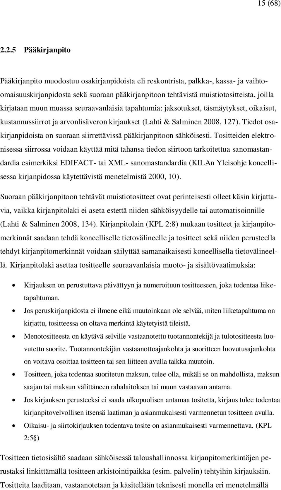 kirjataan muun muassa seuraavanlaisia tapahtumia: jaksotukset, täsmäytykset, oikaisut, kustannussiirrot ja arvonlisäveron kirjaukset (Lahti & Salminen 2008, 127).