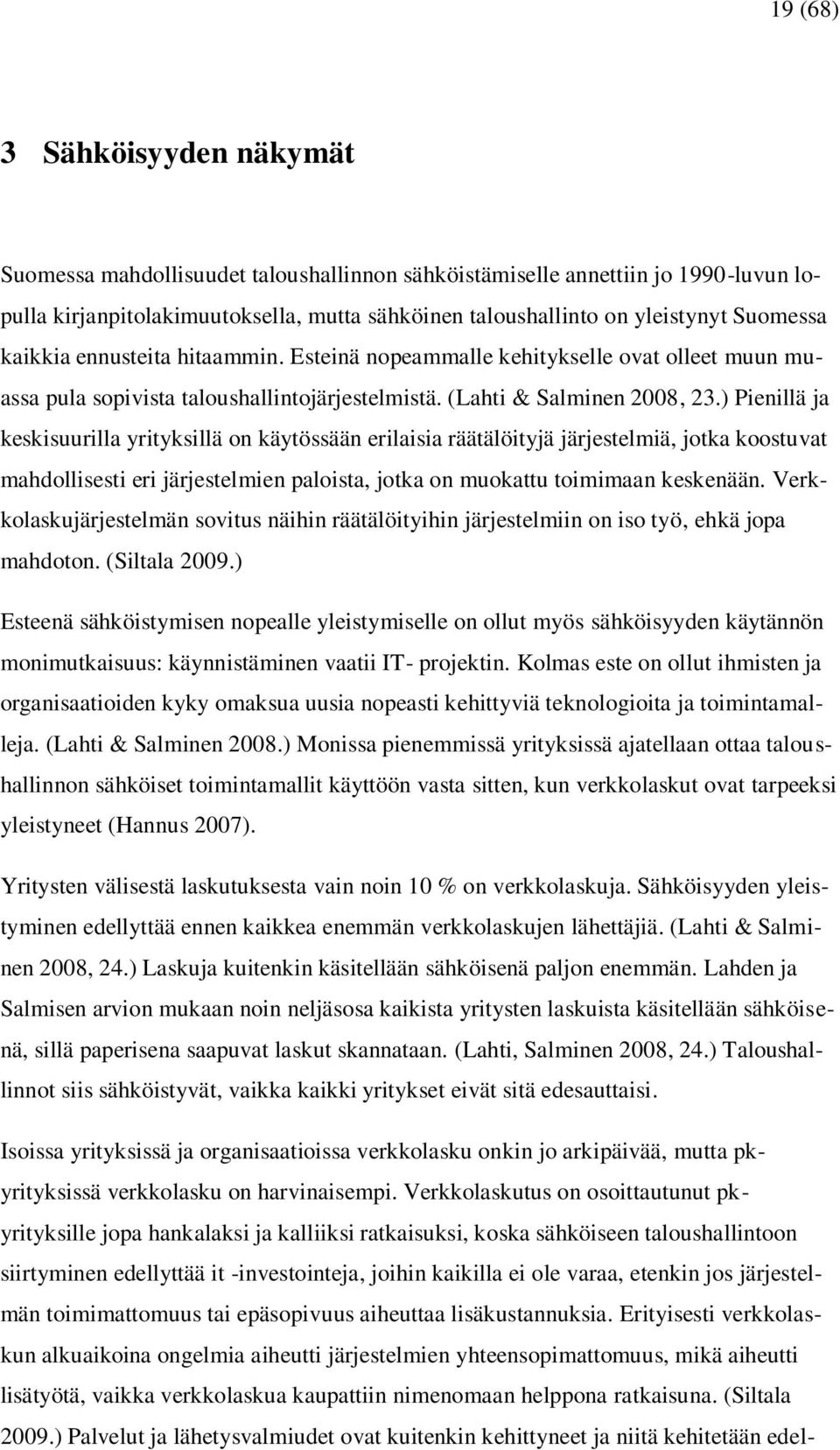 ) Pienillä ja keskisuurilla yrityksillä on käytössään erilaisia räätälöityjä järjestelmiä, jotka koostuvat mahdollisesti eri järjestelmien paloista, jotka on muokattu toimimaan keskenään.