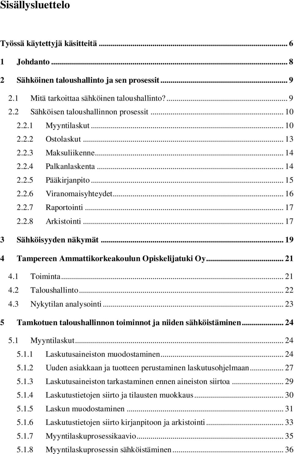 .. 17 3 Sähköisyyden näkymät... 19 4 Tampereen Ammattikorkeakoulun Opiskelijatuki Oy... 21 4.1 Toiminta... 21 4.2 Taloushallinto... 22 4.3 Nykytilan analysointi.