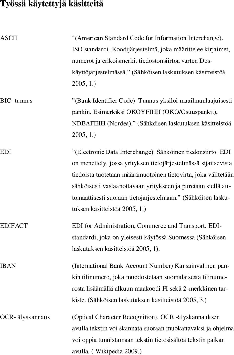 Tunnus yksilöi maailmanlaajuisesti pankin. Esimerkiksi OKOYFIHH (OKO/Osuuspankit), NDEAFIHH (Nordea). (Sähköisen laskutuksen käsitteistöä 2005, 1.) (Electronic Data Interchange).