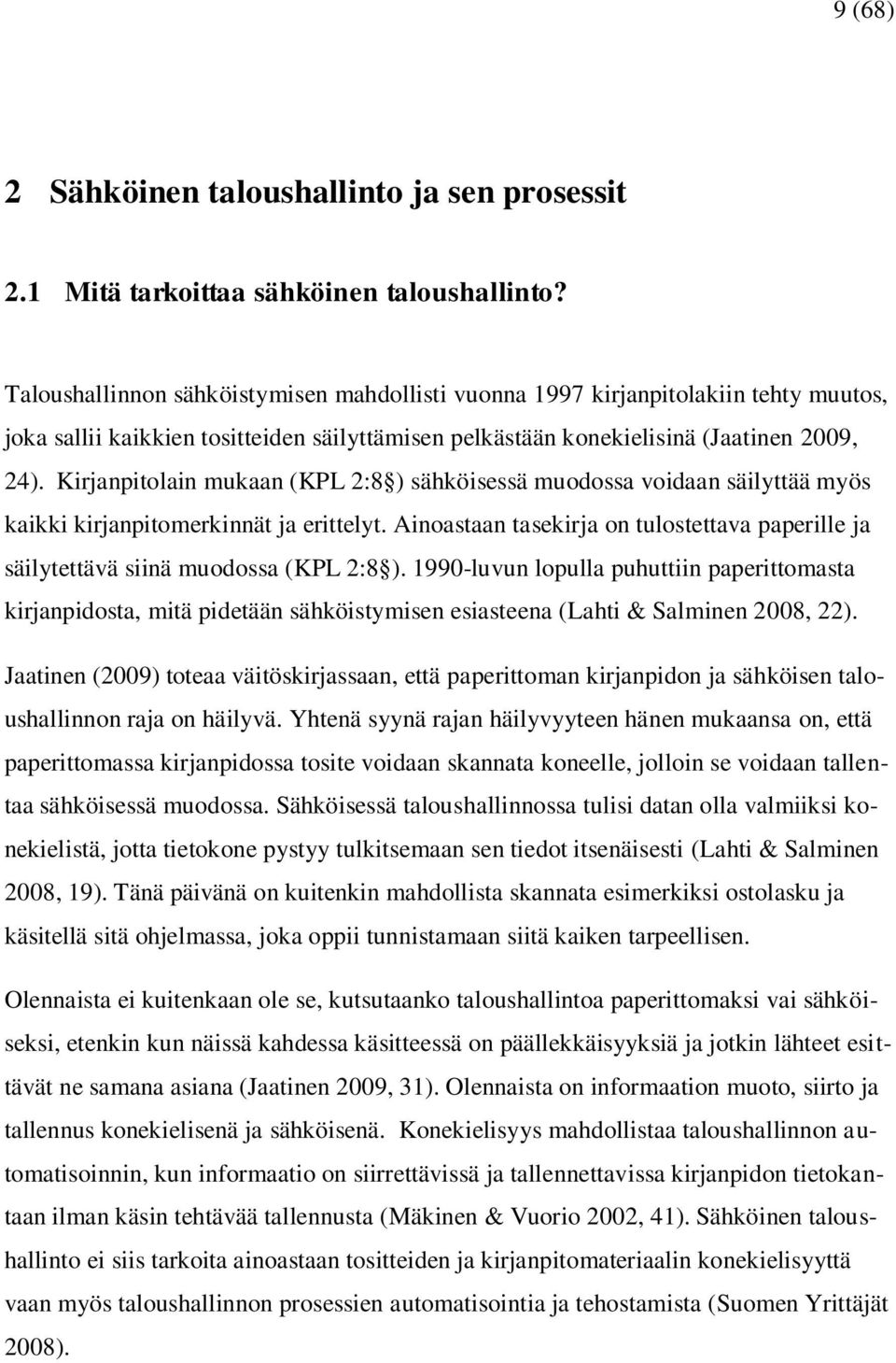 Kirjanpitolain mukaan (KPL 2:8 ) sähköisessä muodossa voidaan säilyttää myös kaikki kirjanpitomerkinnät ja erittelyt.