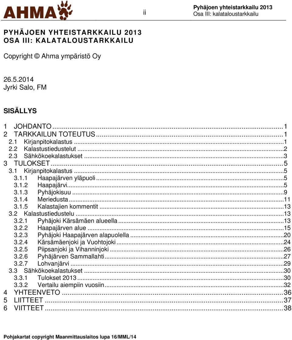 .. 13 3.2 Kalastustiedustelu... 13 3.2.1 Pyhäjoki Kärsämäen alueella... 13 3.2.2 Haapajärven alue... 15 3.2.3 Pyhäjoki Haapajärven alapuolella... 20 3.2.4 Kärsämäenjoki ja Vuohtojoki... 24 3.2.5 Piipsanjoki ja Vihanninjoki.