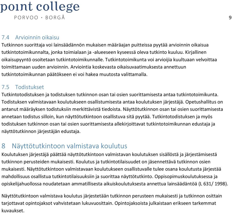 Arviointia koskevasta oikaisuvaatimuksesta annettuun tutkintotoimikunnan päätökseen ei voi hakea muutosta valittamalla. 7.