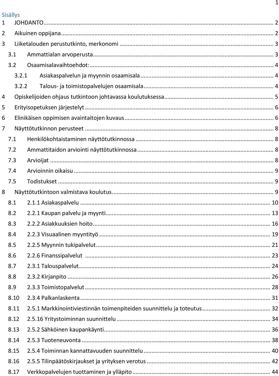 .. 6 6 Elinikäisen oppimisen avaintaitojen kuvaus... 6 7 Näyttötutkinnon perusteet... 8 7.1 Henkilökohtaistaminen näyttötutkinnossa... 8 7.2 Ammattitaidon arviointi näyttötutkinnossa... 8 7.3 Arvioijat.