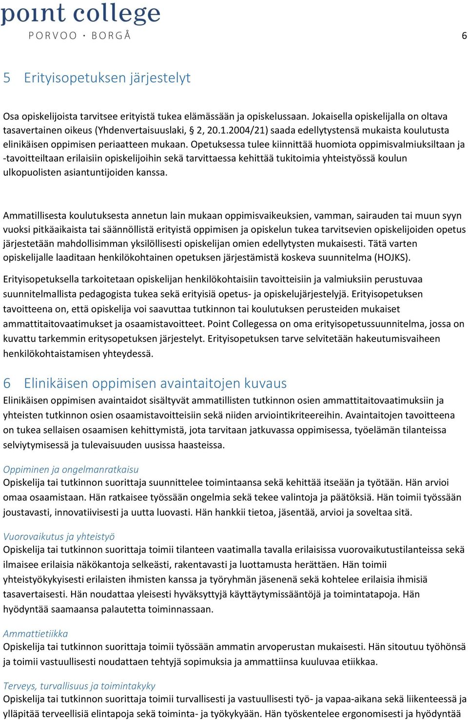 Opetuksessa tulee kiinnittää huomiota oppimisvalmiuksiltaan ja -tavoitteiltaan erilaisiin opiskelijoihin sekä tarvittaessa kehittää tukitoimia yhteistyössä koulun ulkopuolisten asiantuntijoiden