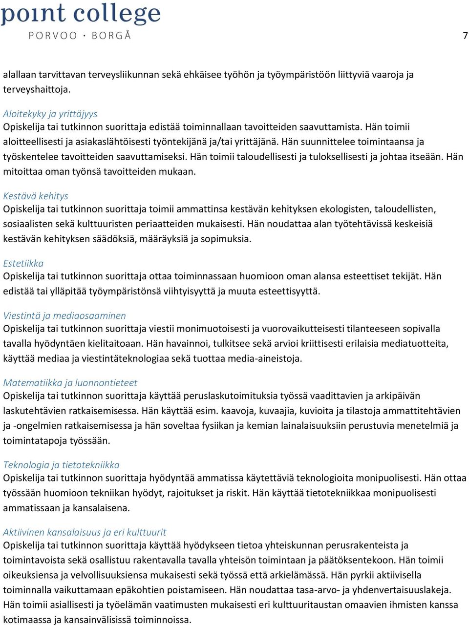 Hän suunnittelee toimintaansa ja työskentelee tavoitteiden saavuttamiseksi. Hän toimii taloudellisesti ja tuloksellisesti ja johtaa itseään. Hän mitoittaa oman työnsä tavoitteiden mukaan.