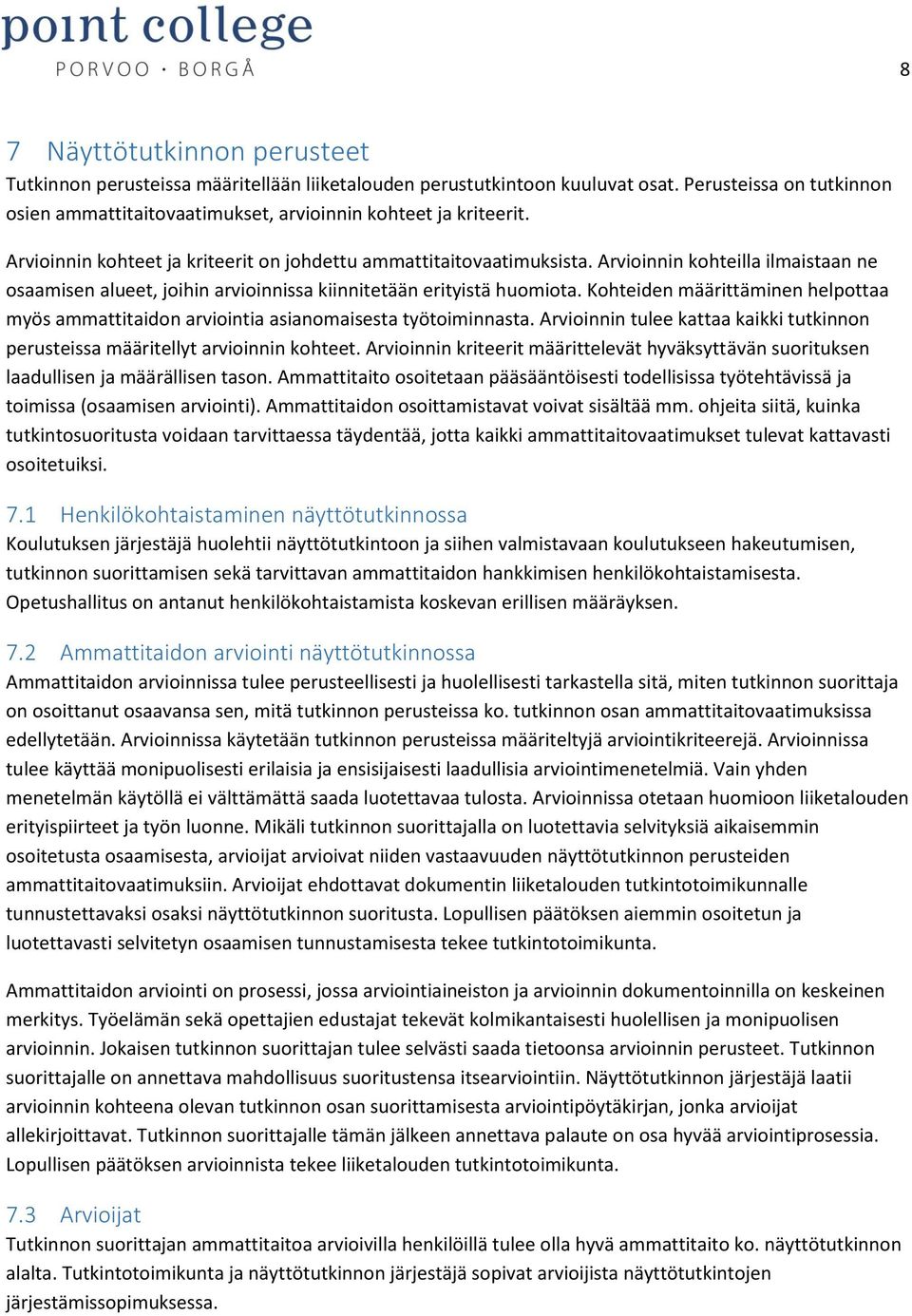 Kohteiden määrittäminen helpottaa myös ammattitaidon arviointia asianomaisesta työtoiminnasta. Arvioinnin tulee kattaa kaikki tutkinnon perusteissa määritellyt arvioinnin kohteet.