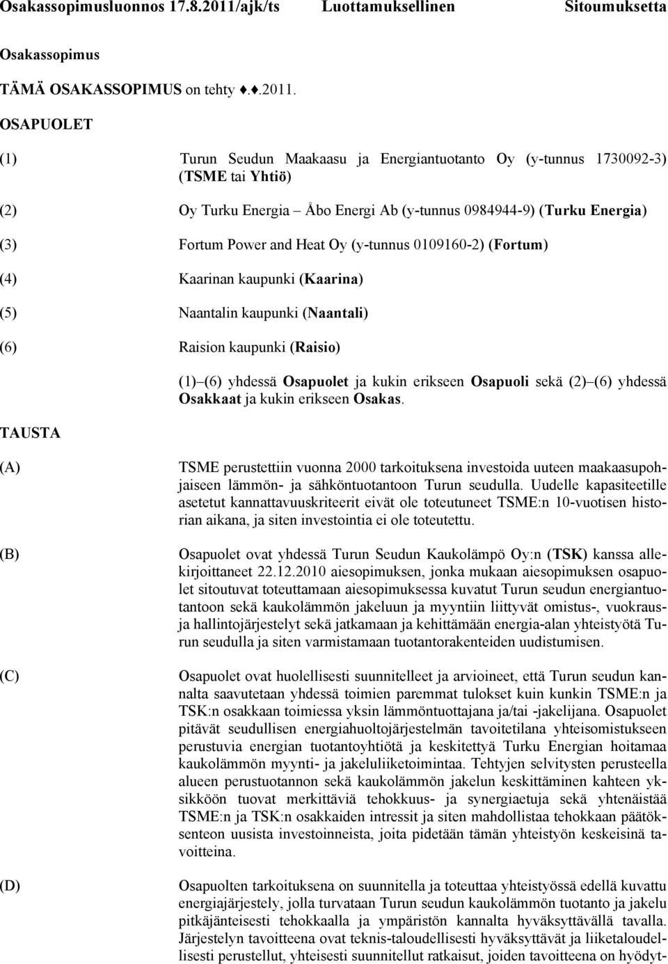 OSAPUOLET (1) Turun Seudun Maakaasu ja Energiantuotanto Oy (y-tunnus 1730092-3) (TSME tai Yhtiö) (2) Oy Turku Energia Åbo Energi Ab (y-tunnus 0984944-9) (Turku Energia) (3) Fortum Power and Heat Oy