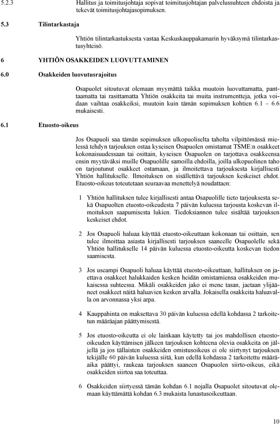 1 Etuosto-oikeus Osapuolet sitoutuvat olemaan myymättä taikka muutoin luovuttamatta, panttaamatta tai rasittamatta Yhtiön osakkeita tai muita instrumentteja, jotka voidaan vaihtaa osakkeiksi, muutoin