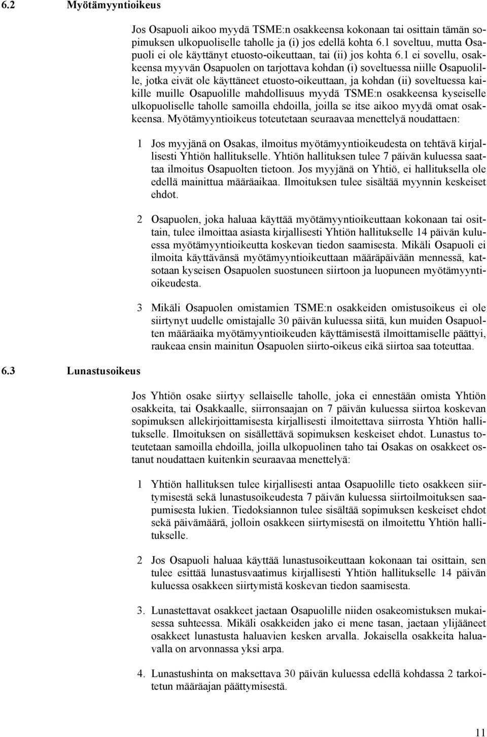 1 ei sovellu, osakkeensa myyvän Osapuolen on tarjottava kohdan (i) soveltuessa niille Osapuolille, jotka eivät ole käyttäneet etuosto-oikeuttaan, ja kohdan (ii) soveltuessa kaikille muille