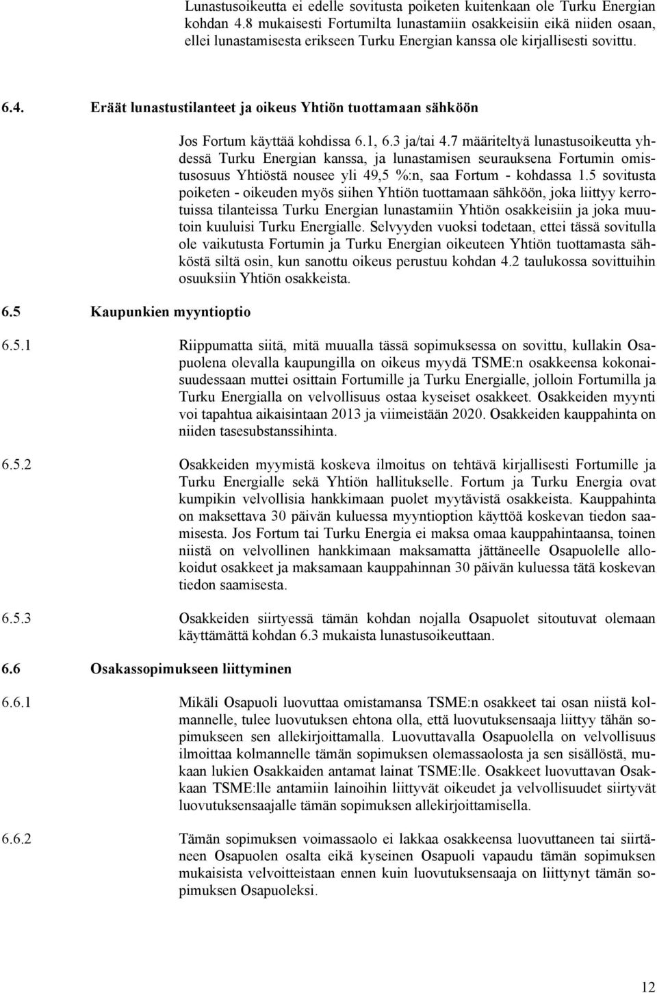 Eräät lunastustilanteet ja oikeus Yhtiön tuottamaan sähköön 6.5 Kaupunkien myyntioptio Jos Fortum käyttää kohdissa 6.1, 6.3 ja/tai 4.