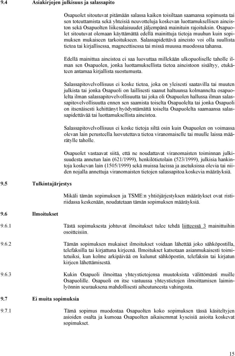 liikesalaisuudet jäljempänä mainituin rajoituksin. Osapuolet sitoutuvat olemaan käyttämättä edellä mainittuja tietoja muuhun kuin sopimuksen mukaiseen tarkoitukseen.