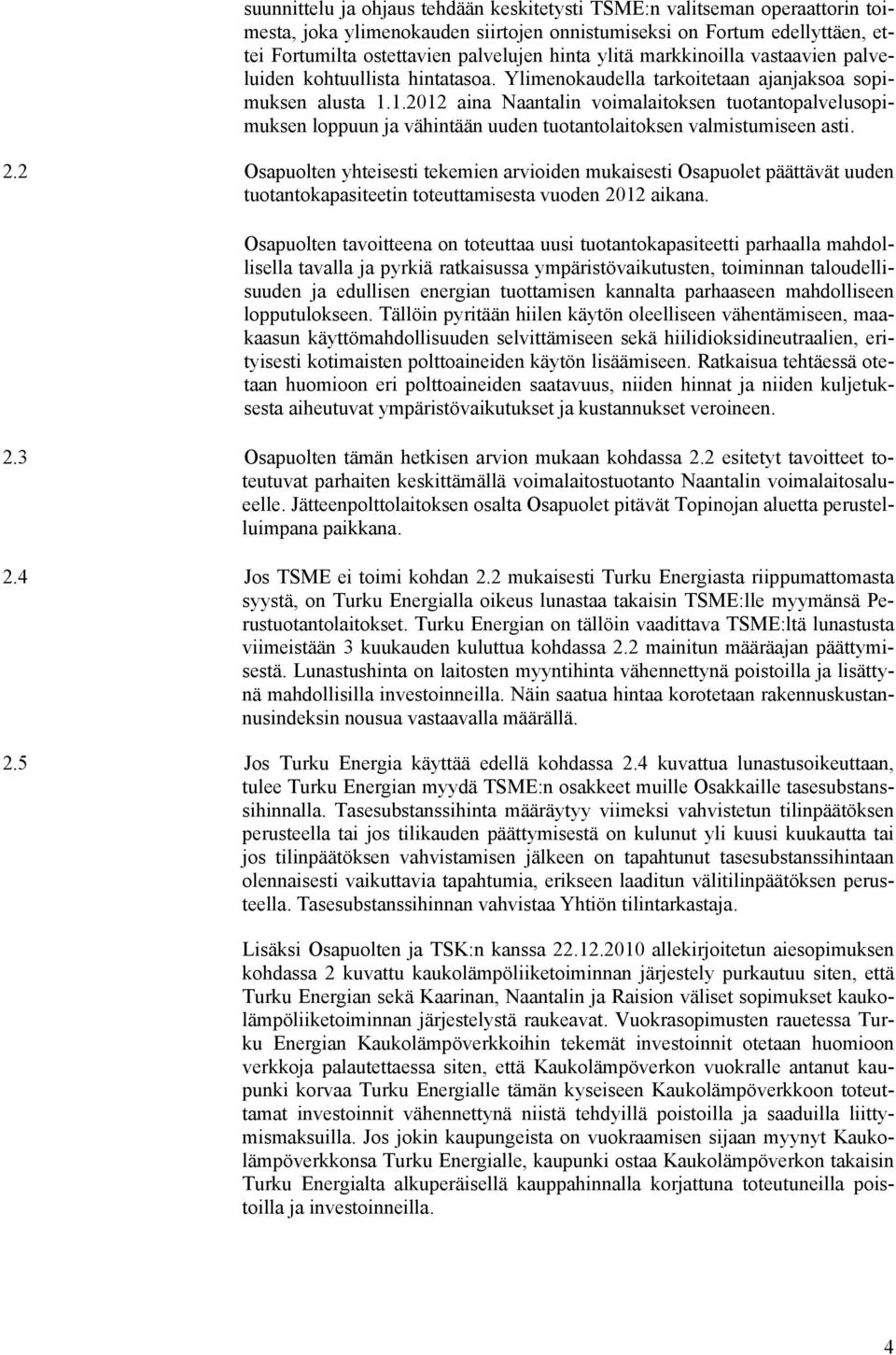 1.2012 aina Naantalin voimalaitoksen tuotantopalvelusopimuksen loppuun ja vähintään uuden tuotantolaitoksen valmistumiseen asti. 2.