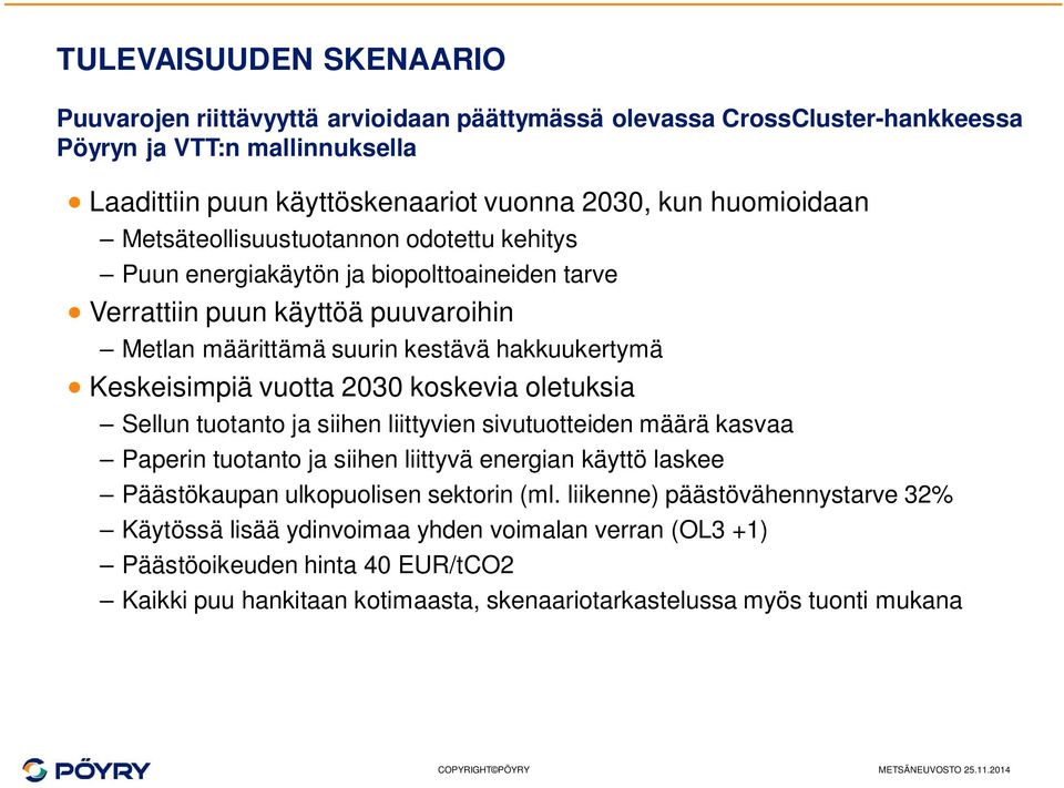 Keskeisimpiä vuotta 23 koskevia oletuksia Sellun tuotanto ja siihen liittyvien sivutuotteiden määrä kasvaa Paperin tuotanto ja siihen liittyvä energian käyttö laskee Päästökaupan ulkopuolisen