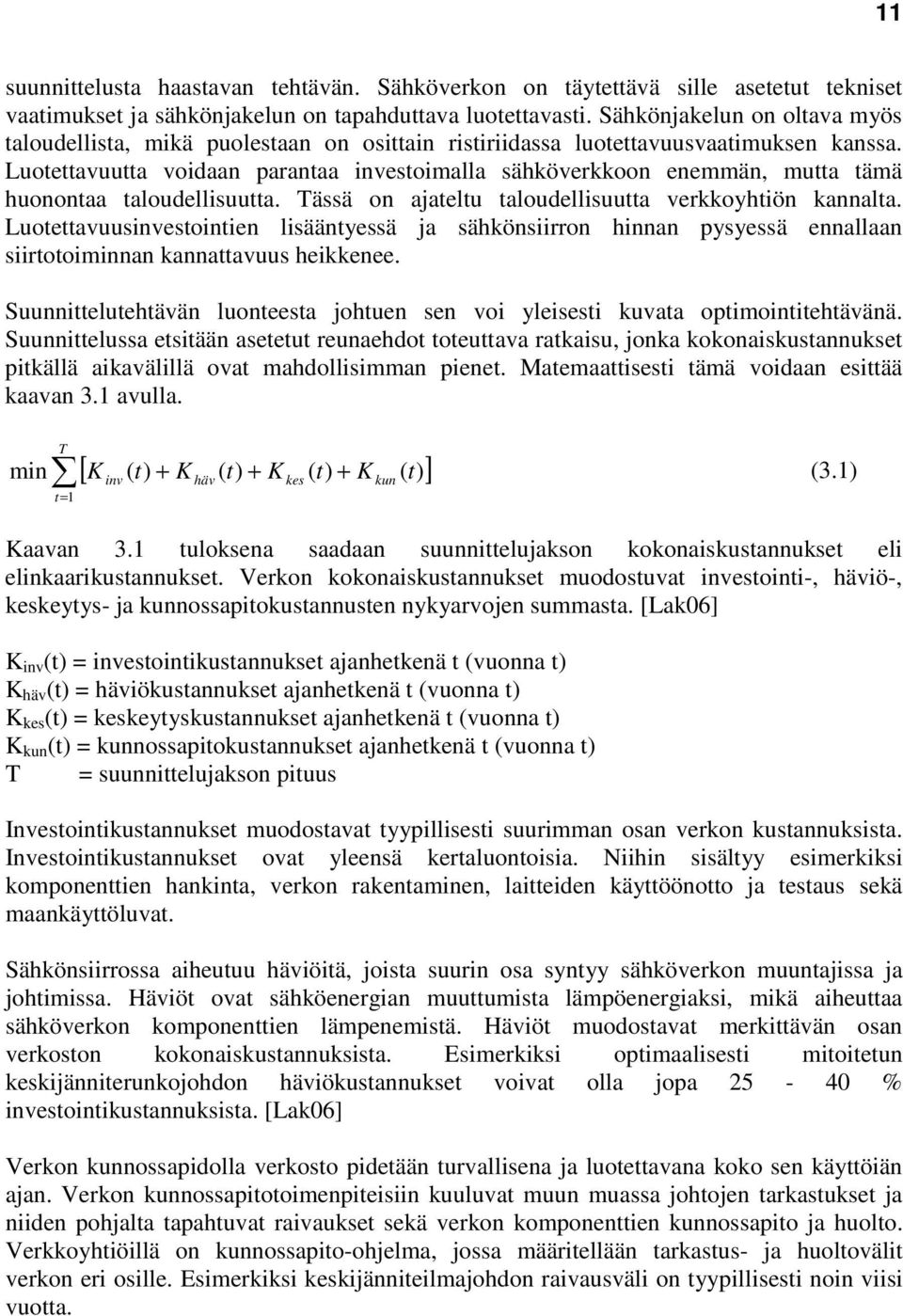 Luotettavuutta voidaan parantaa investoimalla sähköverkkoon enemmän, mutta tämä huonontaa taloudellisuutta. Tässä on ajateltu taloudellisuutta verkkoyhtiön kannalta.