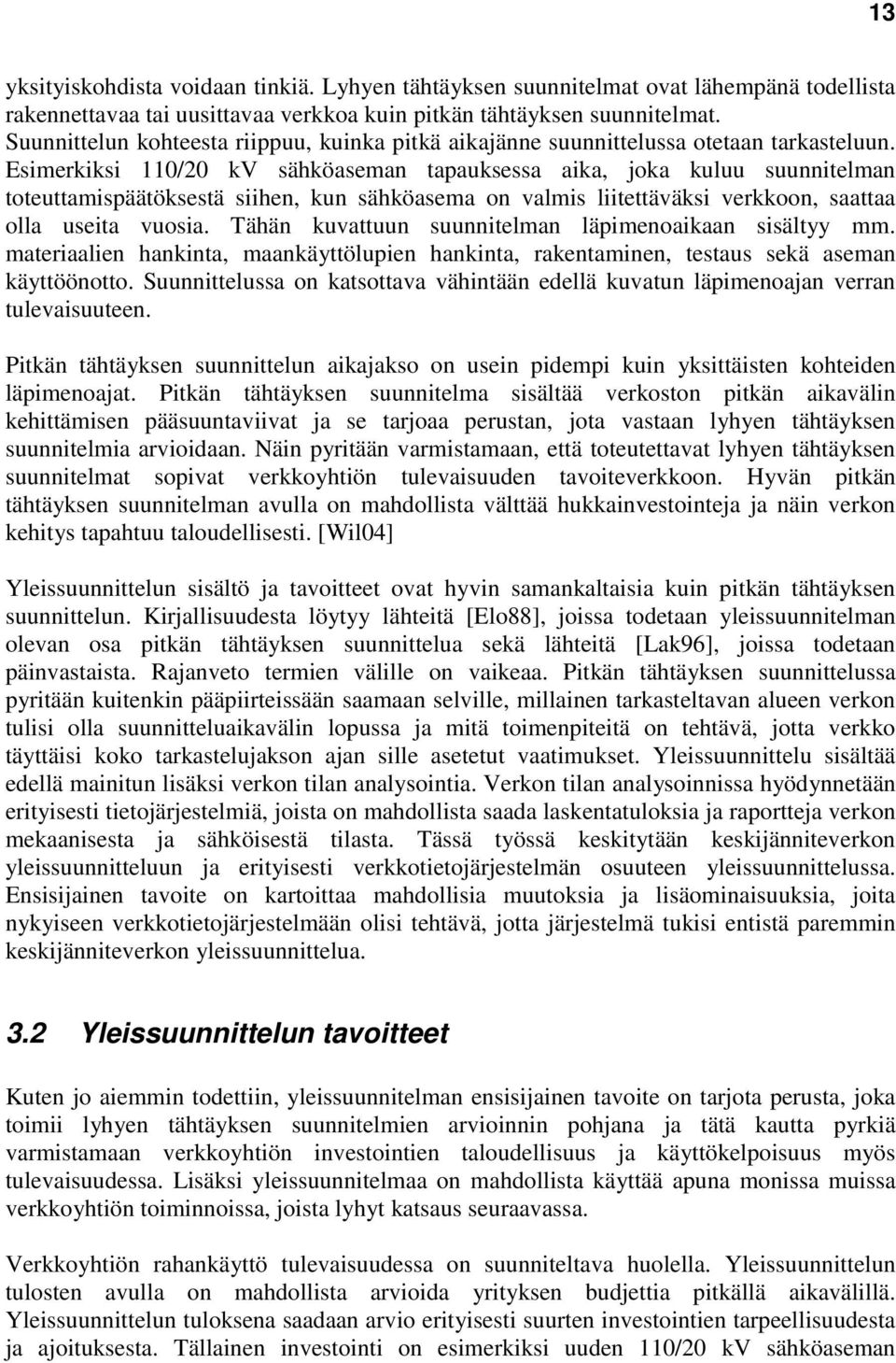 Esimerkiksi 110/20 kv sähköaseman tapauksessa aika, joka kuluu suunnitelman toteuttamispäätöksestä siihen, kun sähköasema on valmis liitettäväksi verkkoon, saattaa olla useita vuosia.