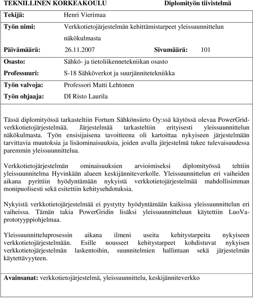diplomityössä tarkasteltiin Fortum Sähkönsiirto Oy:ssä käytössä olevaa PowerGridverkkotietojärjestelmää. Järjestelmää tarkasteltiin erityisesti yleissuunnittelun näkökulmasta.