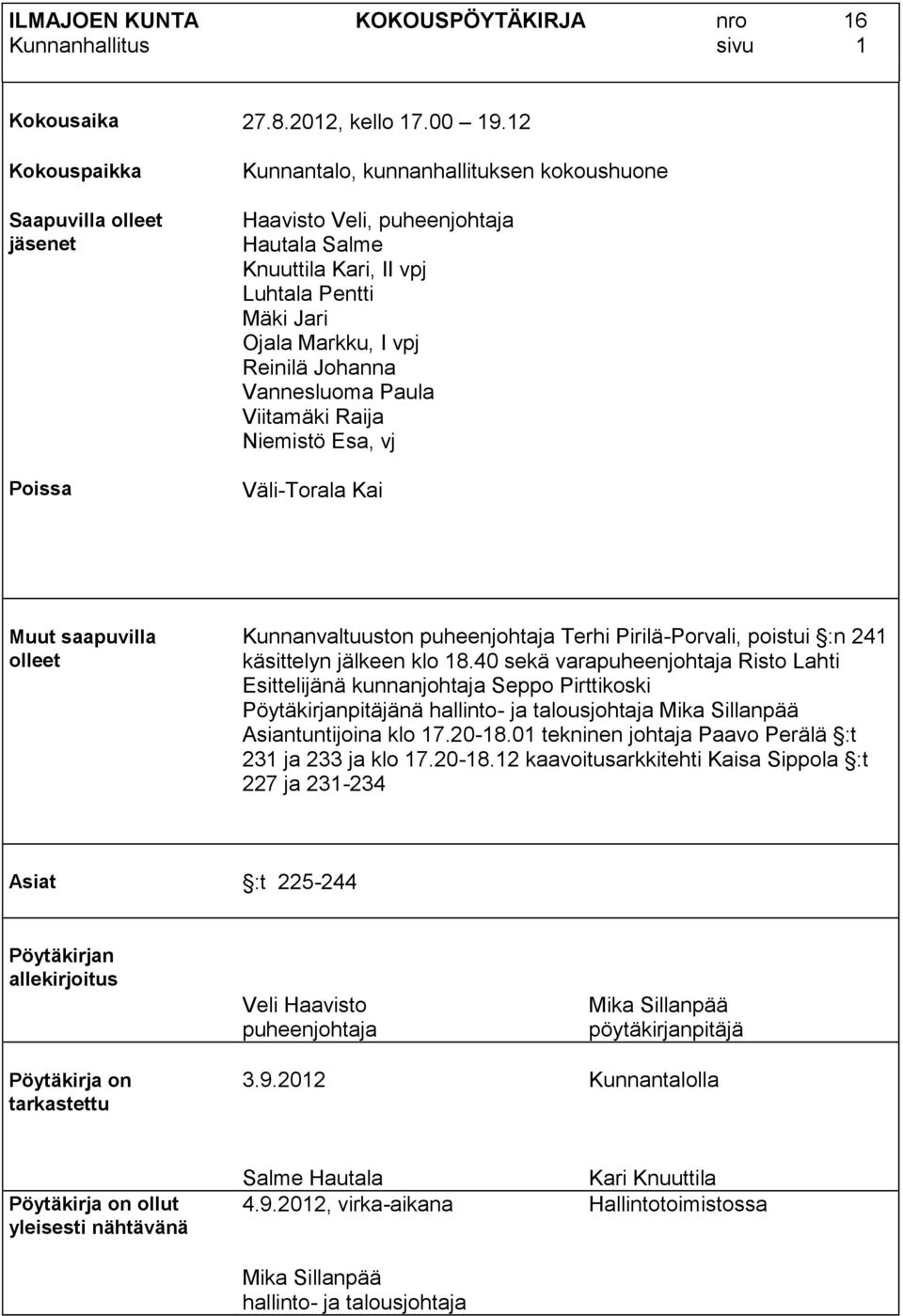vpj Reinilä Johanna Vannesluoma Paula Viitamäki Raija Niemistö Esa, vj Väli-Torala Kai Muut saapuvilla olleet Kunnanvaltuuston puheenjohtaja Terhi Pirilä-Porvali, poistui :n 241 käsittelyn jälkeen