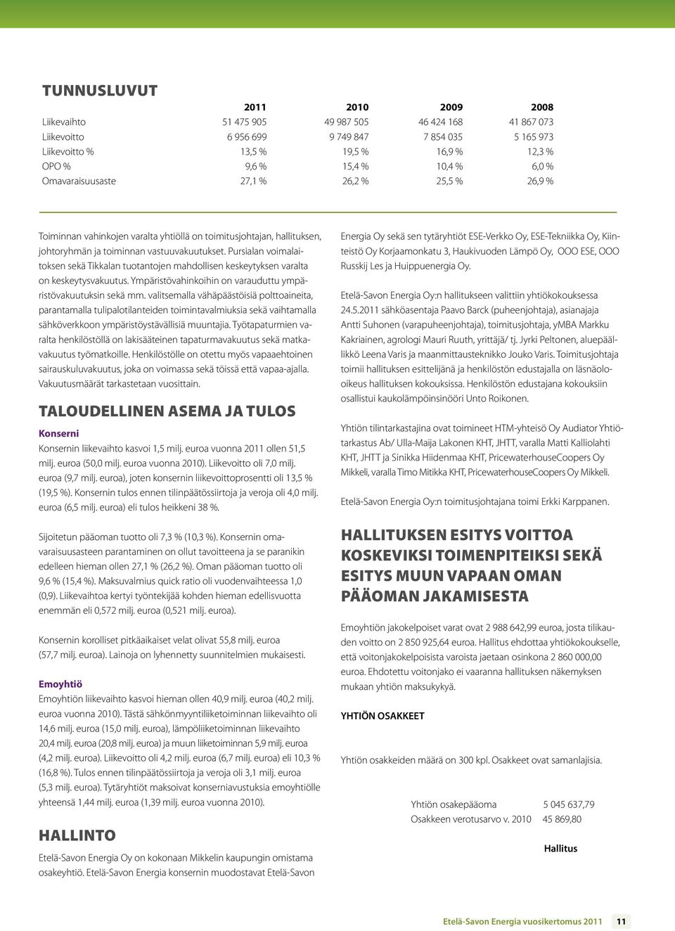 Pursialan voimalaitoksen sekä Tikkalan tuotantojen mahdollisen keskeytyksen varalta on keskeytysvakuutus. Ympäristövahinkoihin on varauduttu ympäristövakuutuksin sekä mm.