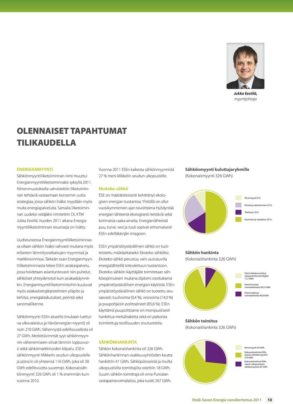 Samalla liiketoiminnan uudeksi vetäjäksi nimitettiin DI, KTM Jukka Eestilä. Vuoden 2011 aikana Energiamyyntiliiketoiminnan resursseja on lisätty.