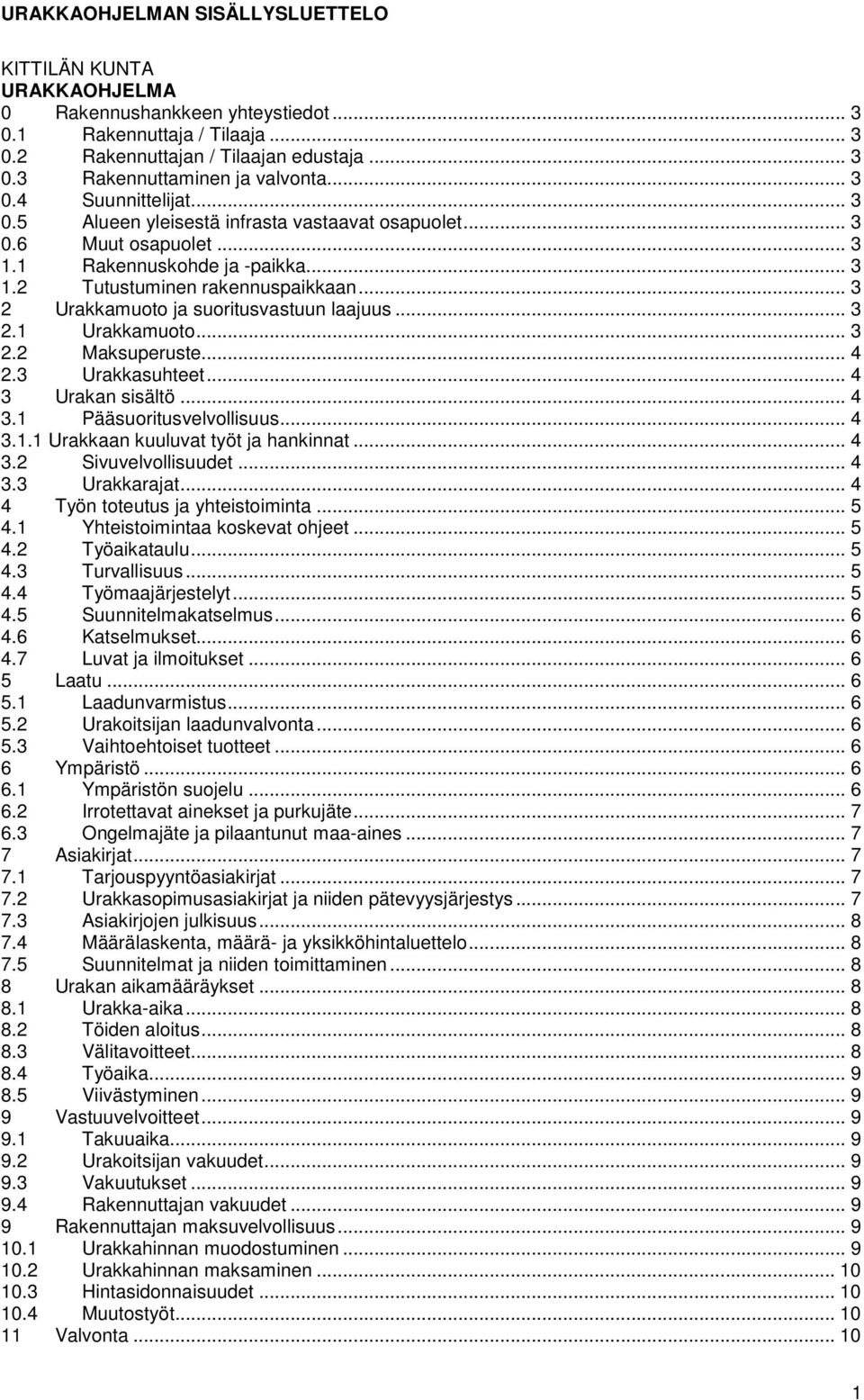 .. 3 2 Urakkamuoto ja suoritusvastuun laajuus... 3 2.1 Urakkamuoto... 3 2.2 Maksuperuste... 4 2.3 Urakkasuhteet... 4 3 Urakan sisältö... 4 3.1 Pääsuoritusvelvollisuus... 4 3.1.1 Urakkaan kuuluvat työt ja hankinnat.