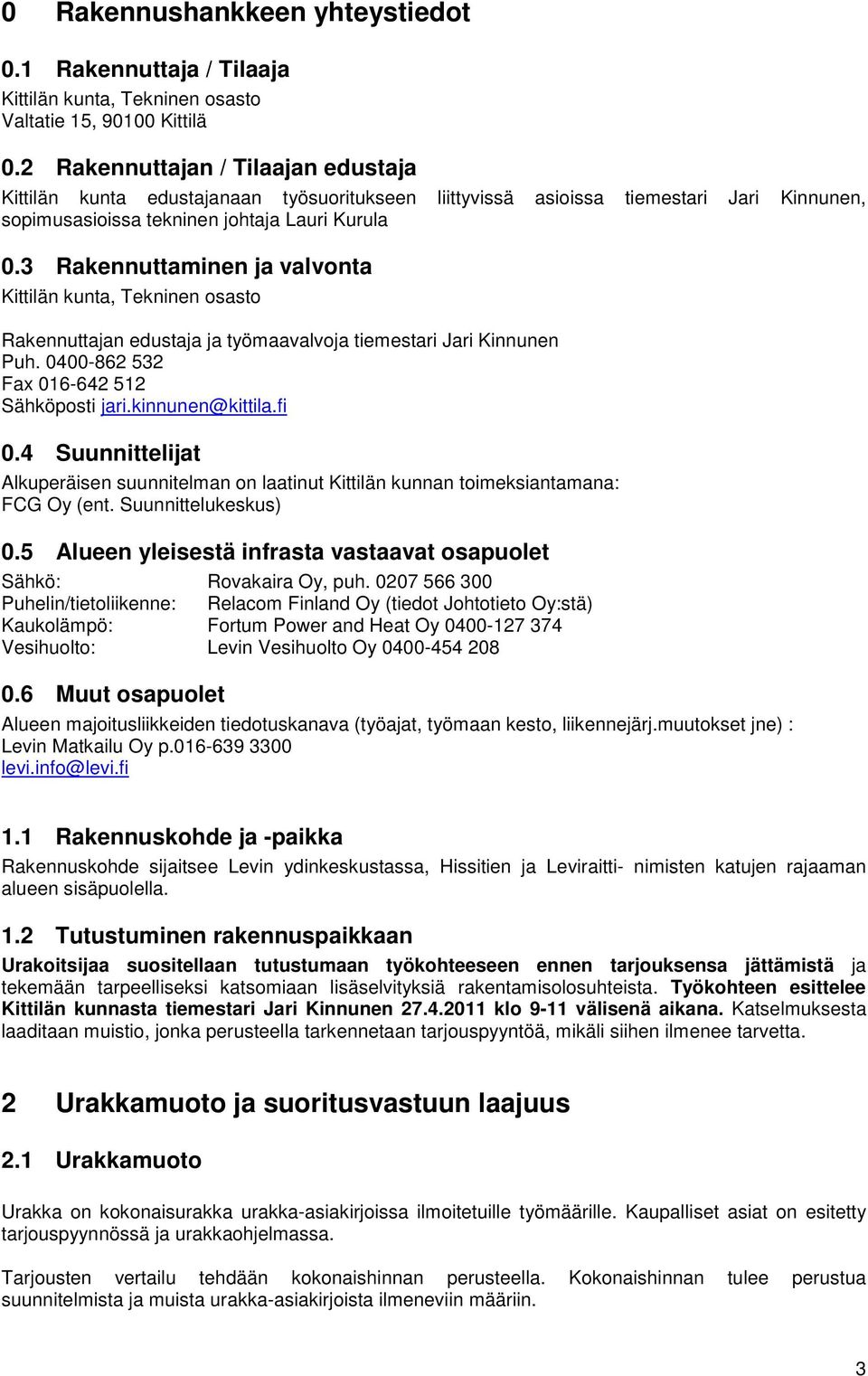 3 Rakennuttaminen ja valvonta Kittilän kunta, Tekninen osasto Rakennuttajan edustaja ja työmaavalvoja tiemestari Jari Kinnunen Puh. 0400-862 532 Fax 016-642 512 Sähköposti jari.kinnunen@kittila.fi 0.