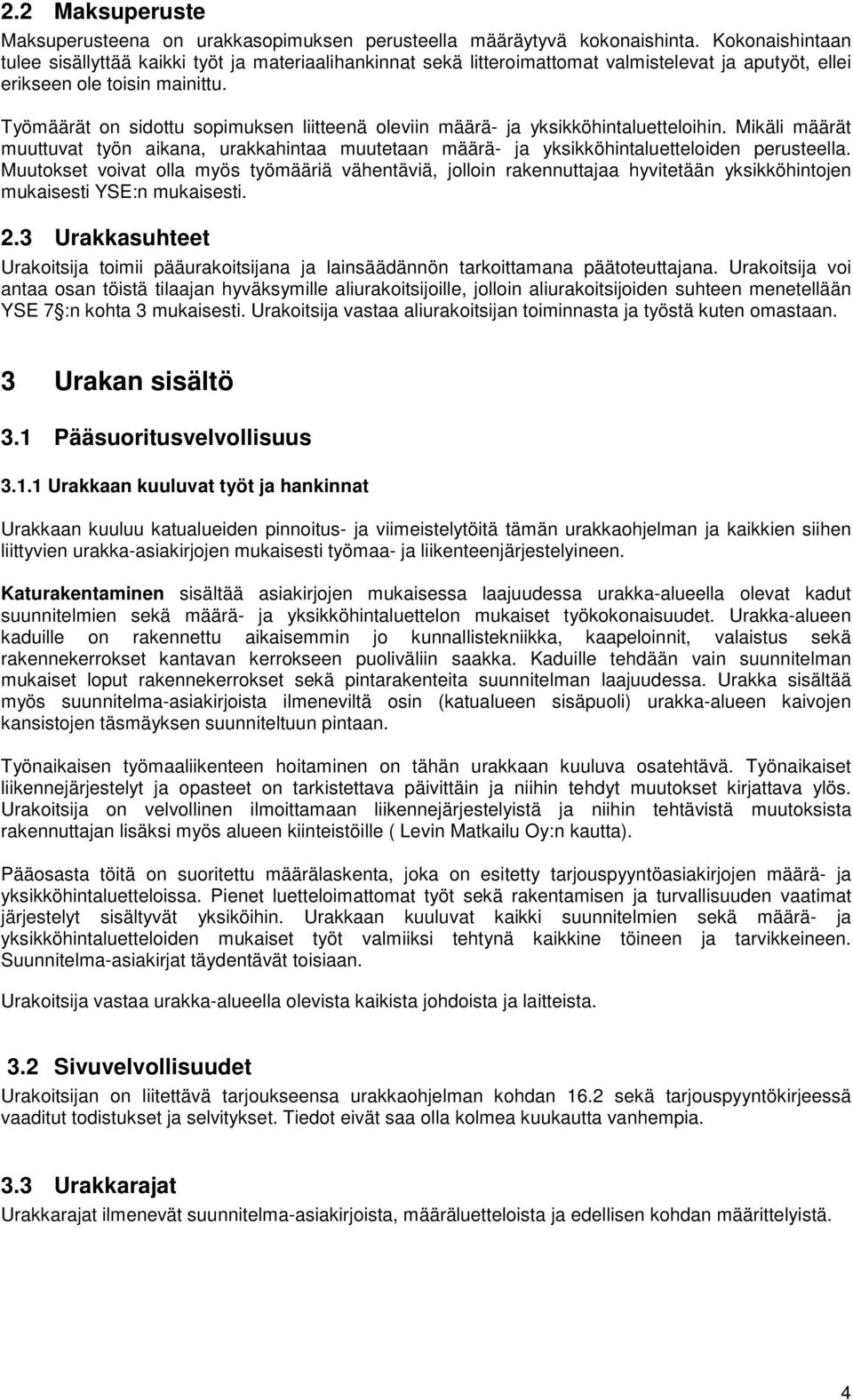 Työmäärät on sidottu sopimuksen liitteenä oleviin määrä- ja yksikköhintaluetteloihin. Mikäli määrät muuttuvat työn aikana, urakkahintaa muutetaan määrä- ja yksikköhintaluetteloiden perusteella.