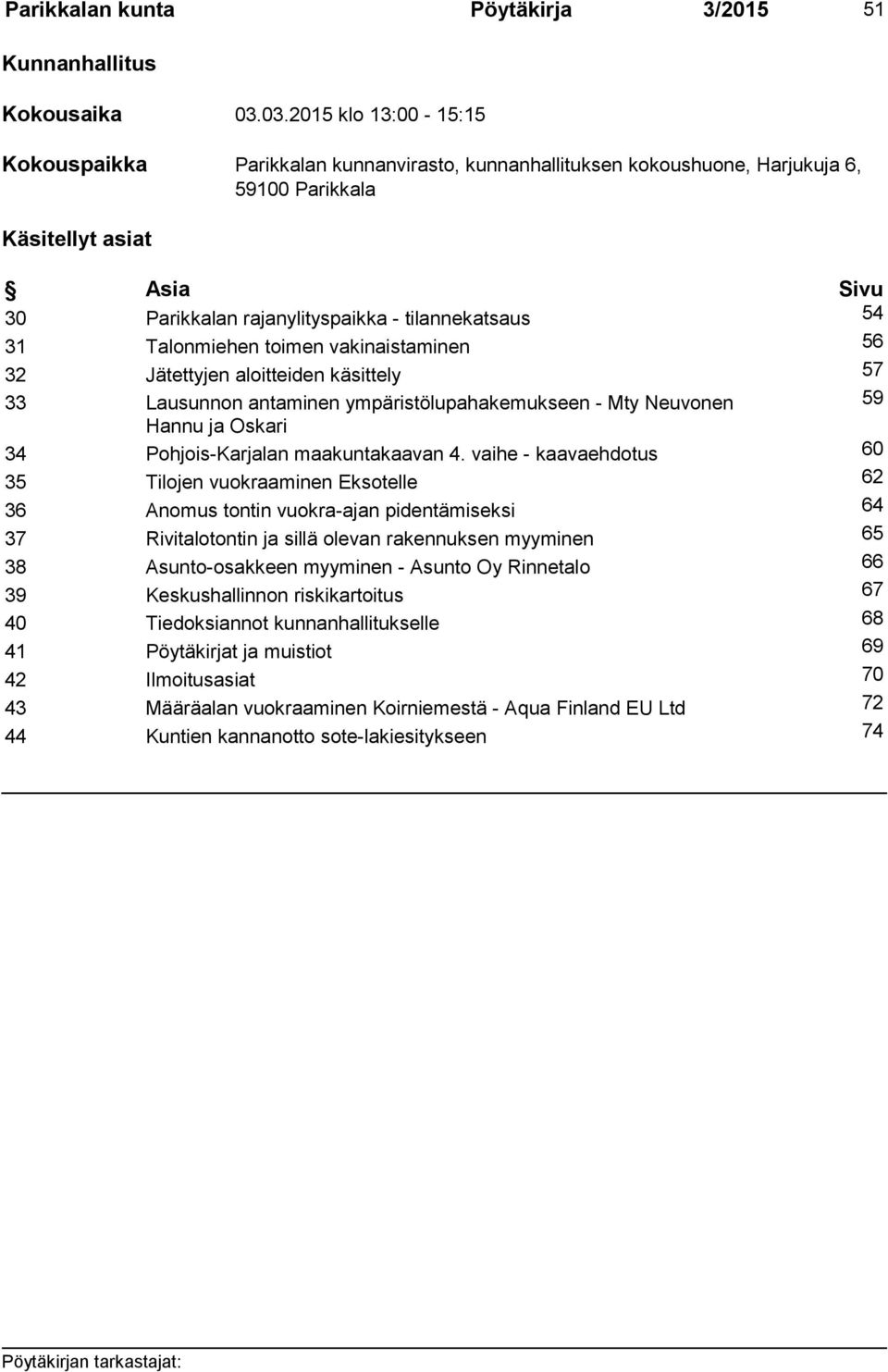 54 31 Talonmiehen toimen vakinaistaminen 56 32 Jätettyjen aloitteiden käsittely 57 33 Lausunnon antaminen ympäristölupahakemukseen - Mty Neuvonen 59 Hannu ja Oskari 34 Pohjois-Karjalan maakuntakaavan