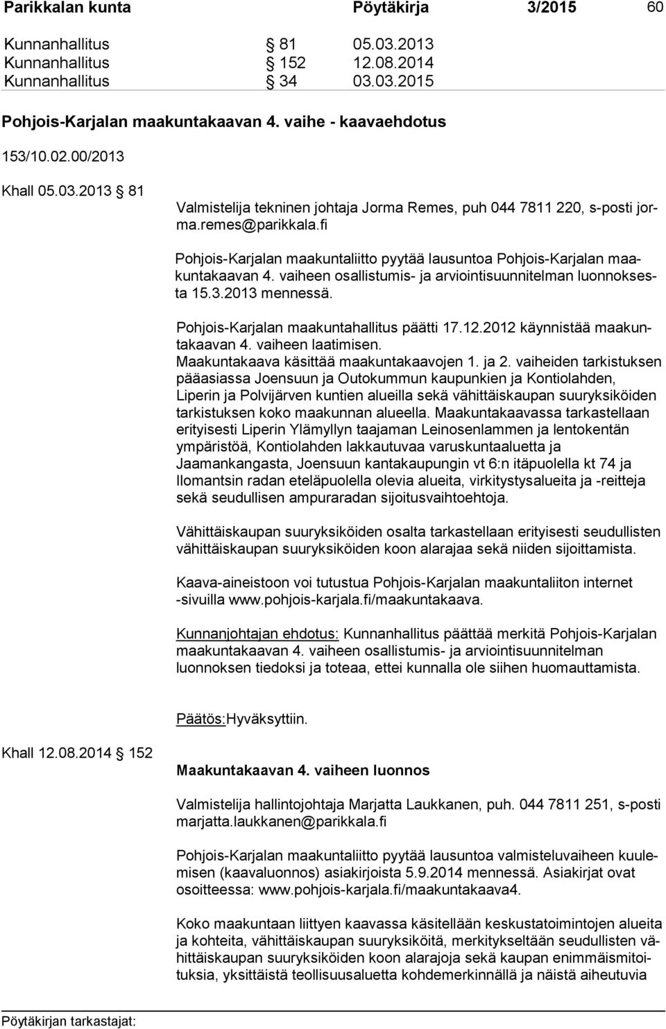 fi Pohjois-Karjalan maakuntaliitto pyytää lausuntoa Pohjois-Karjalan maakun ta kaa van 4. vaiheen osallistumis- ja arviointisuunnitelman luon nok sesta 15.3.2013 mennessä.