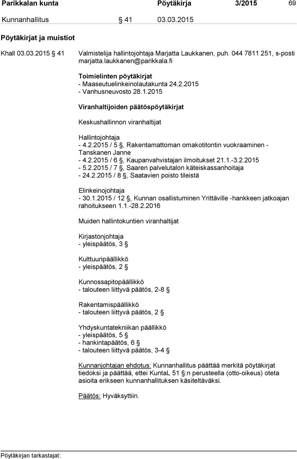 2.2015 / 5, Rakentamattoman omakotitontin vuokraaminen - Tanskanen Janne - 4.2.2015 / 6, Kaupanvahvistajan ilmoitukset 21.1.-3.2.2015-5.2.2015 / 7, Saaren palvelutalon käteiskassanhoitaja - 24.2.2015 / 8, Saatavien poisto tileistä Elinkeinojohtaja - 30.