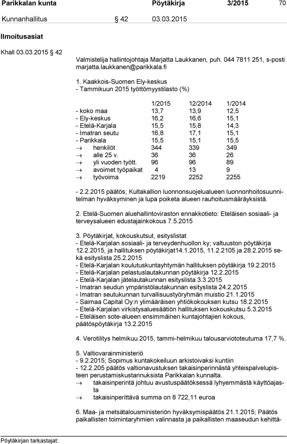 Kaakkois-Suomen Ely-keskus - Tammikuun 2015 työttömyystilasto (%) 1/2015 12/2014 1/2014 - koko maa 13,7 13,9 12,5 - Ely-keskus 16,2 16,6 15,1 - Etelä-Karjala 15,5 15,8 14,3 - Imatran seutu 16,8 17,1