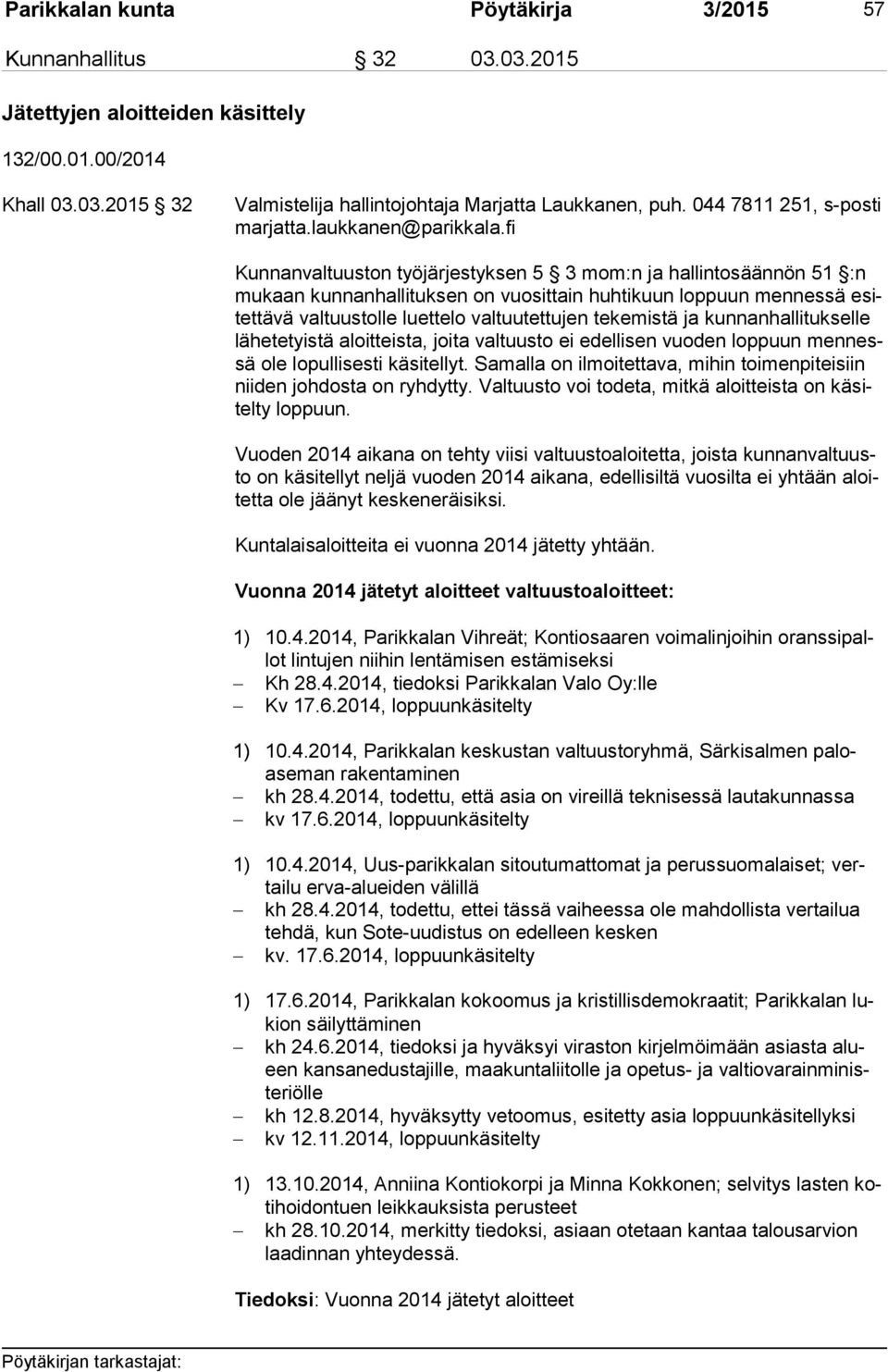 fi Kunnanvaltuuston työjärjestyksen 5 3 mom:n ja hallintosäännön 51 :n mu kaan kunnanhallituksen on vuosittain huhtikuun loppuun mennessä esitet tä vä valtuustolle luettelo valtuutettujen tekemistä