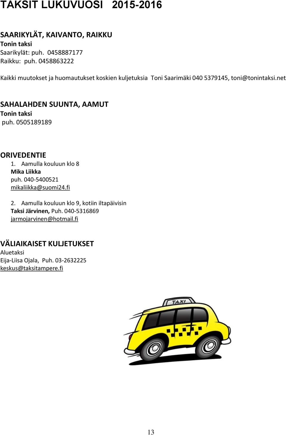 net SAHALAHDEN SUUNTA, AAMUT Tonin taksi puh. 0505189189 ORIVEDENTIE 1. Aamulla kouluun klo 8 Mika Liikka puh.