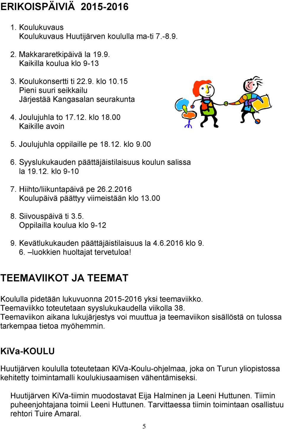 Syyslukukauden päättäjäistilaisuus koulun salissa la 19.12. klo 9-10 7. Hiihto/liikuntapäivä pe 26.2.2016 Koulupäivä päättyy viimeistään klo 13.00 8. Siivouspäivä ti 3.5. Oppilailla koulua klo 9-12 9.