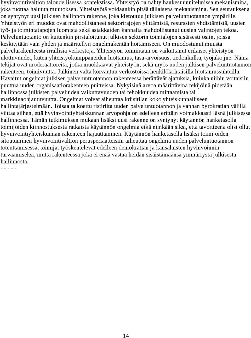 Yhteistyön eri muodot ovat mahdollistaneet sektorirajojen ylittämistä, resurssien yhdistämistä, uusien työ ja toimintatapojen luomista sekä asiakkaiden kannalta mahdollistanut uusien valintojen tekoa.