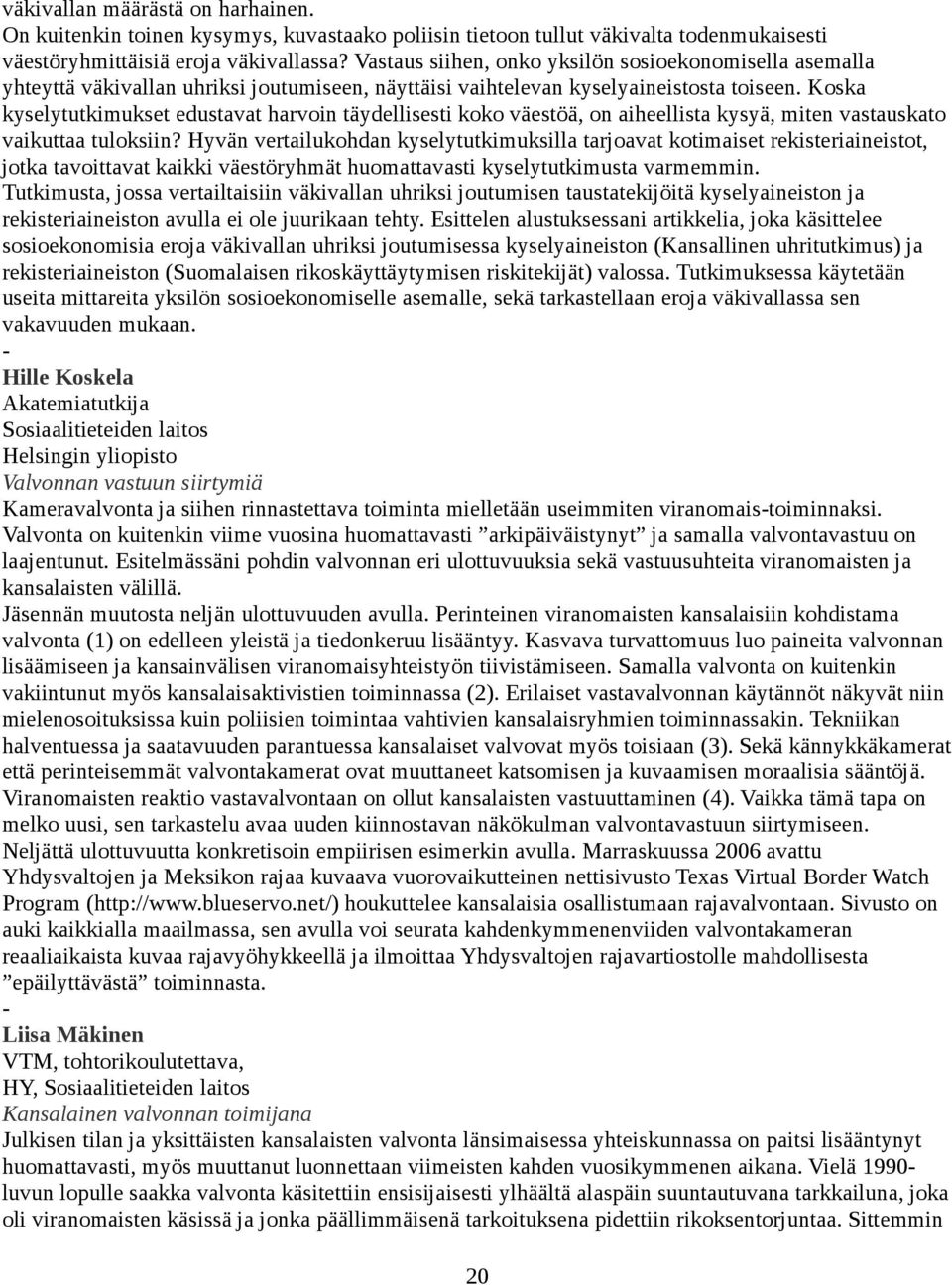 Koska kyselytutkimukset edustavat harvoin täydellisesti koko väestöä, on aiheellista kysyä, miten vastauskato vaikuttaa tuloksiin?