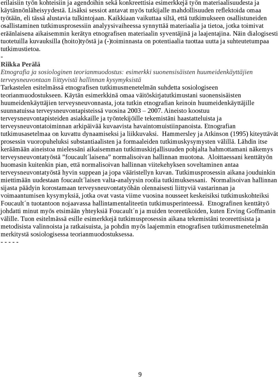 Kaikkiaan vaikuttaa siltä, että tutkimukseen osallistuneiden osallistaminen tutkimusprosessiin analyysivaiheessa synnyttää materiaalia ja tietoa, jotka toimivat eräänlaisena aikaisemmin kerätyn