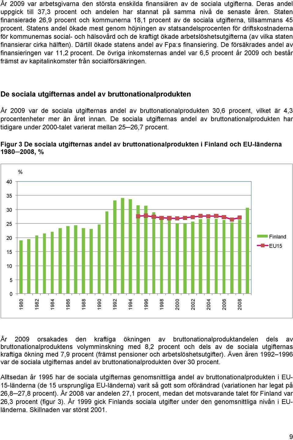 Statens andel ökade mest genom höjningen av statsandelsprocenten för driftskostnaderna för kommunernas social- och hälsovård och de kraftigt ökade arbetslöshetsutgifterna (av vilka staten finansierar