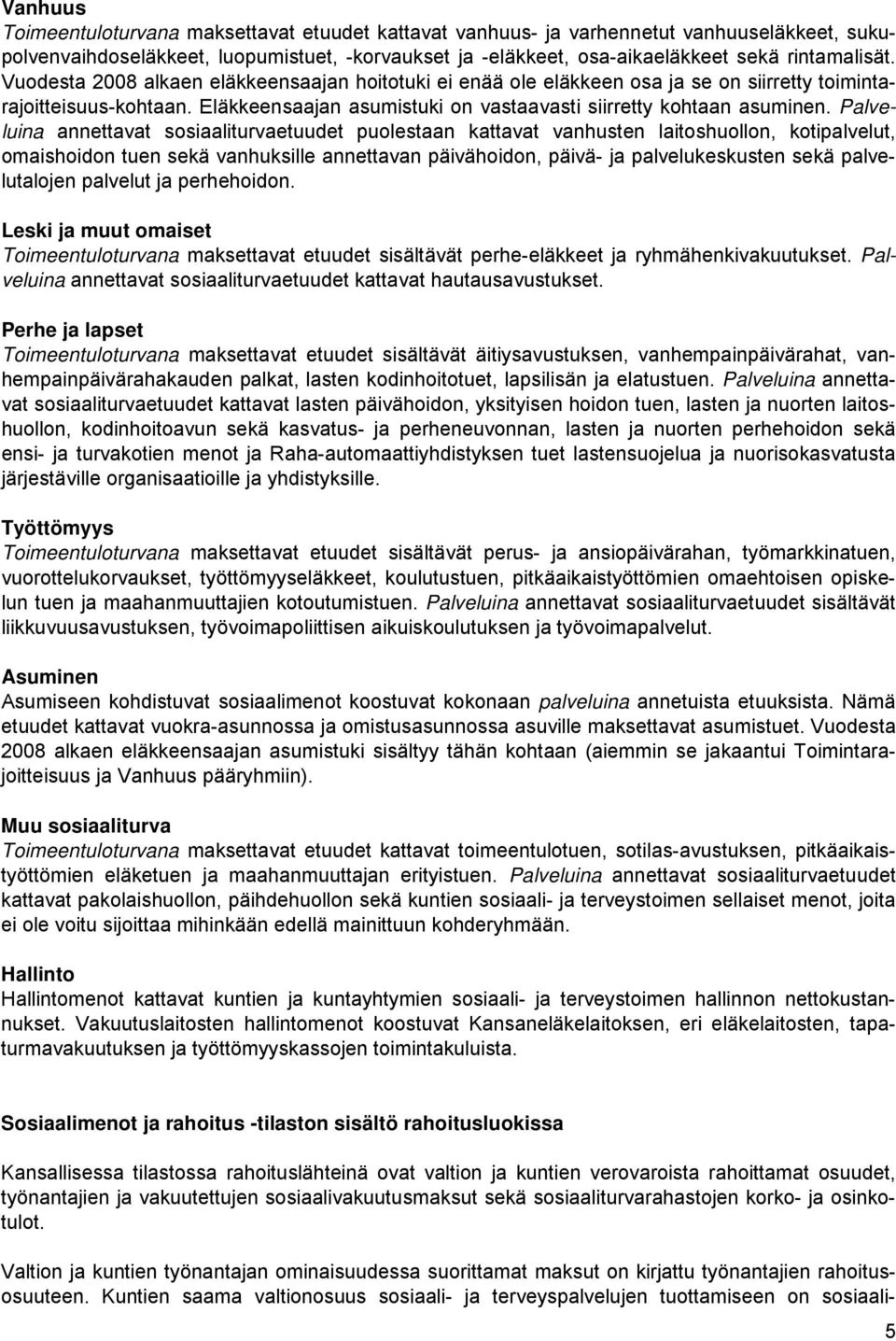 Palveluina annettavat sosiaaliturvaetuudet puolestaan kattavat vanhusten laitoshuollon, kotipalvelut, omaishoidon tuen sekä vanhuksille annettavan päivähoidon, päivä- ja palvelukeskusten sekä