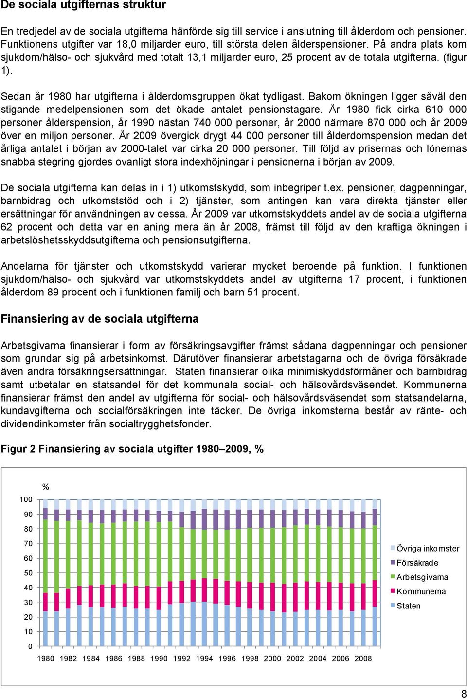 (figur 1). Sedan år 1980 har utgifterna i ålderdomsgruppen ökat tydligast. Bakom ökningen ligger såväl den stigande medelpensionen som det ökade antalet pensionstagare.