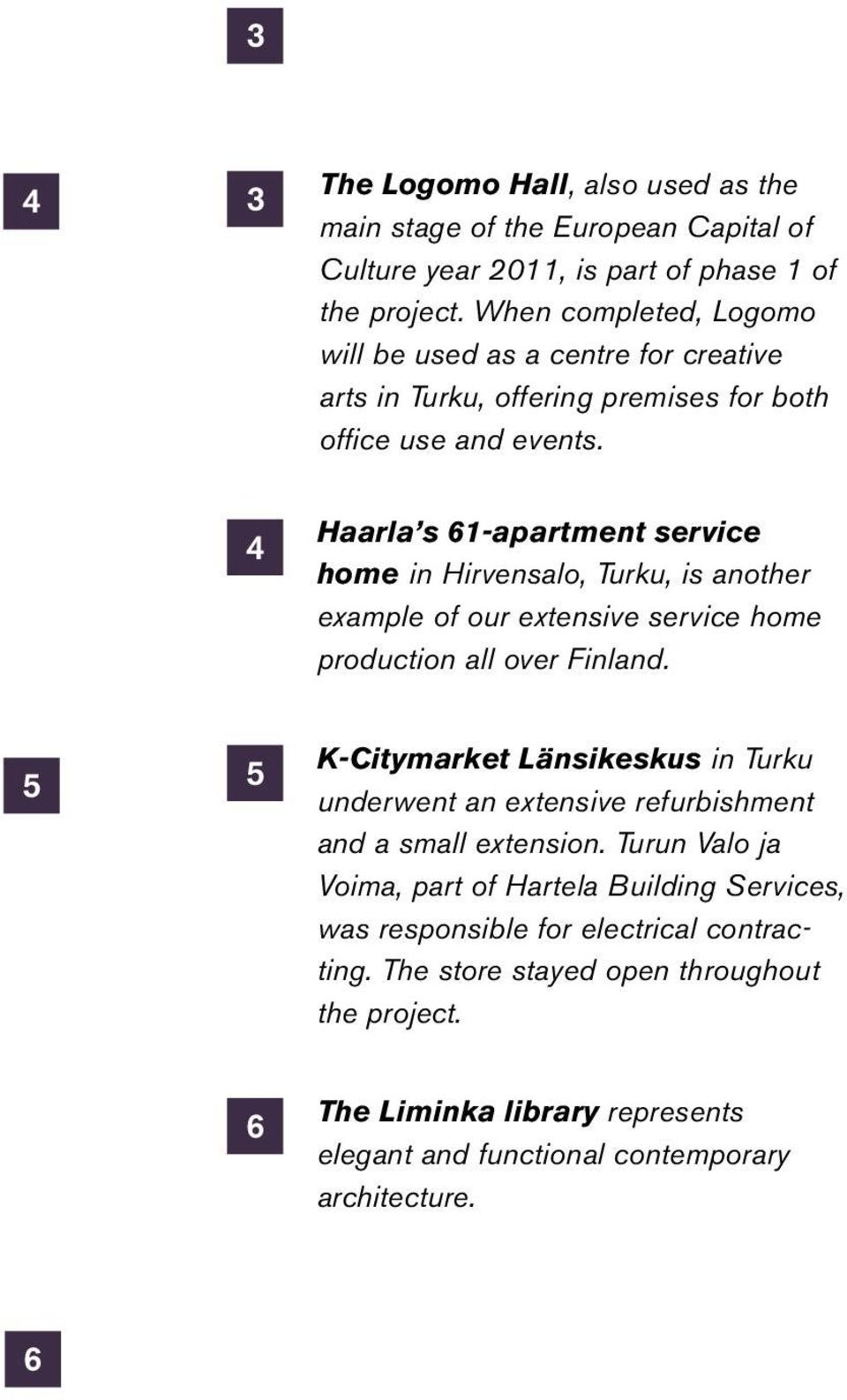 4 Haarla s 61-apartment service home in Hirvensalo, Turku, is another example of our extensive service home production all over Finland.