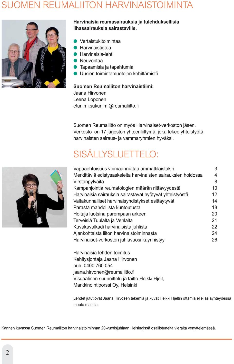 sukunimi@reumaliitto.fi Suomen Reumaliitto on myös Harvinaiset-verkoston jäsen. Verkosto on 17 järjestön yhteenliittymä, joka tekee yhteistyötä harvinaisten sairaus- ja vammaryhmien hyväksi.