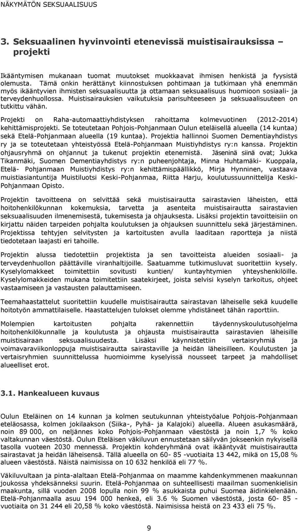 Muistisairauksien vaikutuksia parisuhteeseen ja seksuaalisuuteen on tutkittu vähän. Projekti on Raha-automaattiyhdistyksen rahoittama kolmevuotinen (2012-2014) kehittämisprojekti.