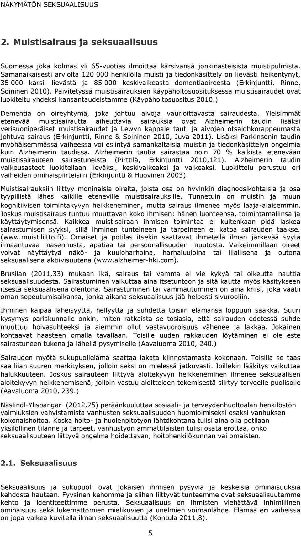 Päivitetyssä muistisairauksien käypähoitosuosituksessa muistisairaudet ovat luokiteltu yhdeksi kansantaudeistamme (Käypähoitosuositus 2010.