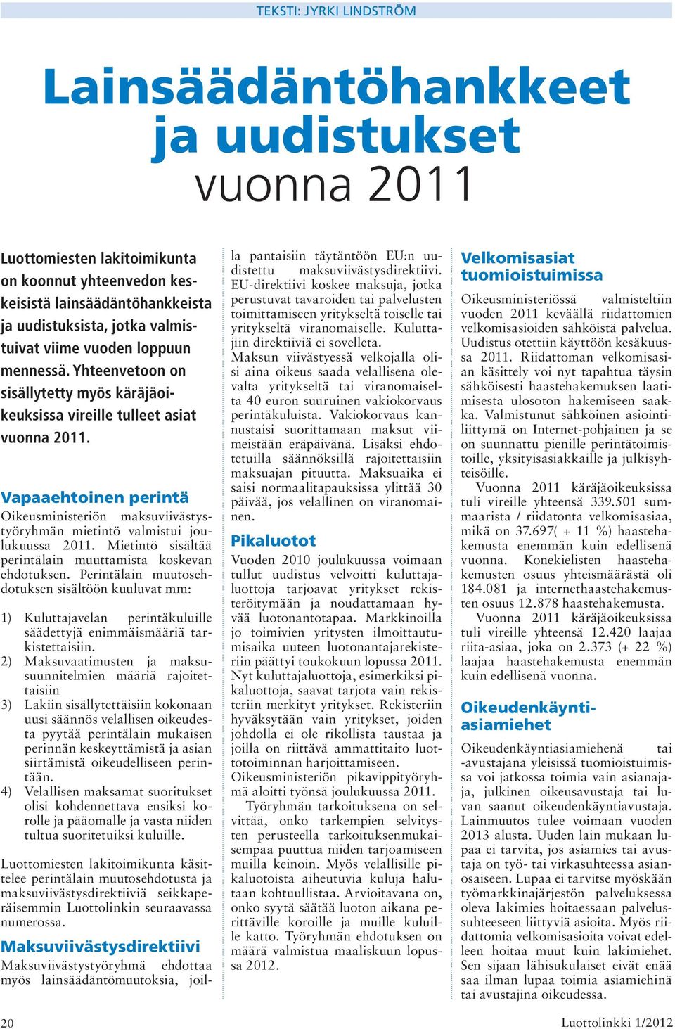 Vapaaehtoinen perintä Oikeusministeriön maksuviivästystyöryhmän mietintö valmistui joulukuussa 2011. Mietintö sisältää perintälain muuttamista koskevan ehdotuksen.