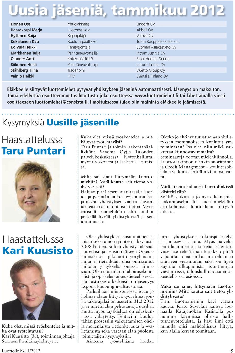 Perintäneuvottelija Intrum Justitia Oy Ståhlberg Tiina Tradenomi Duetto Group Oy Vainio Heikki KTM Wärtsilä Finland Oy Eläkkeelle siirtyvät luottomiehet pysyvät yhdistyksen jäseninä automaattisesti.