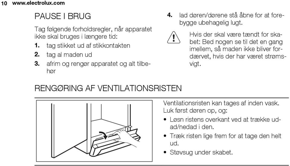 Hvis der skal være tændt for skabet: Bed nogen se til det en gang imellem, så maden ikke bliver fordærvet, hvis der har været strømsvigt.